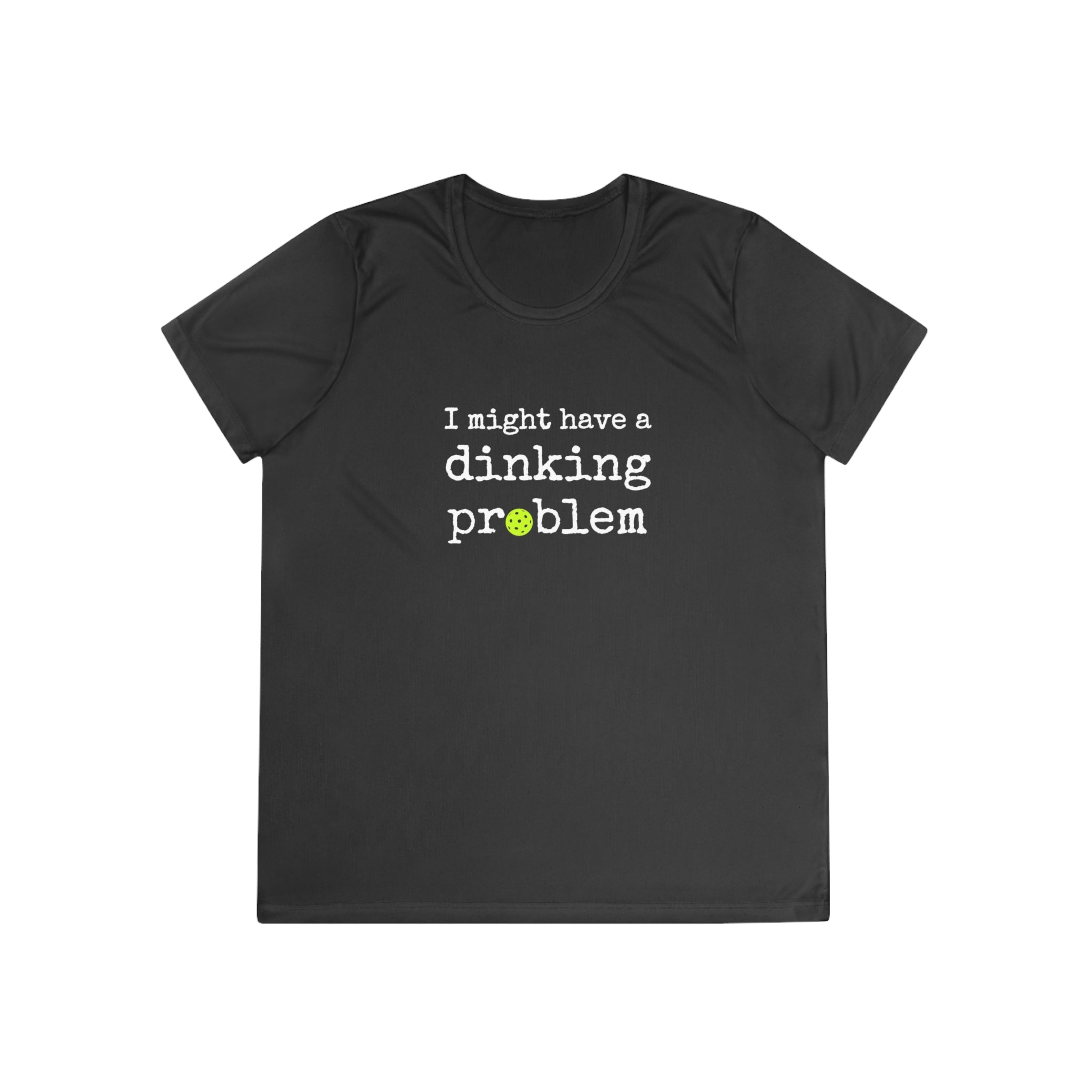 A New Pickleball Dryfit.  Ladies, short sleeve, crew neck, moisture-wicking fabric, graphic tee. I Might Have a Dinking Problem.