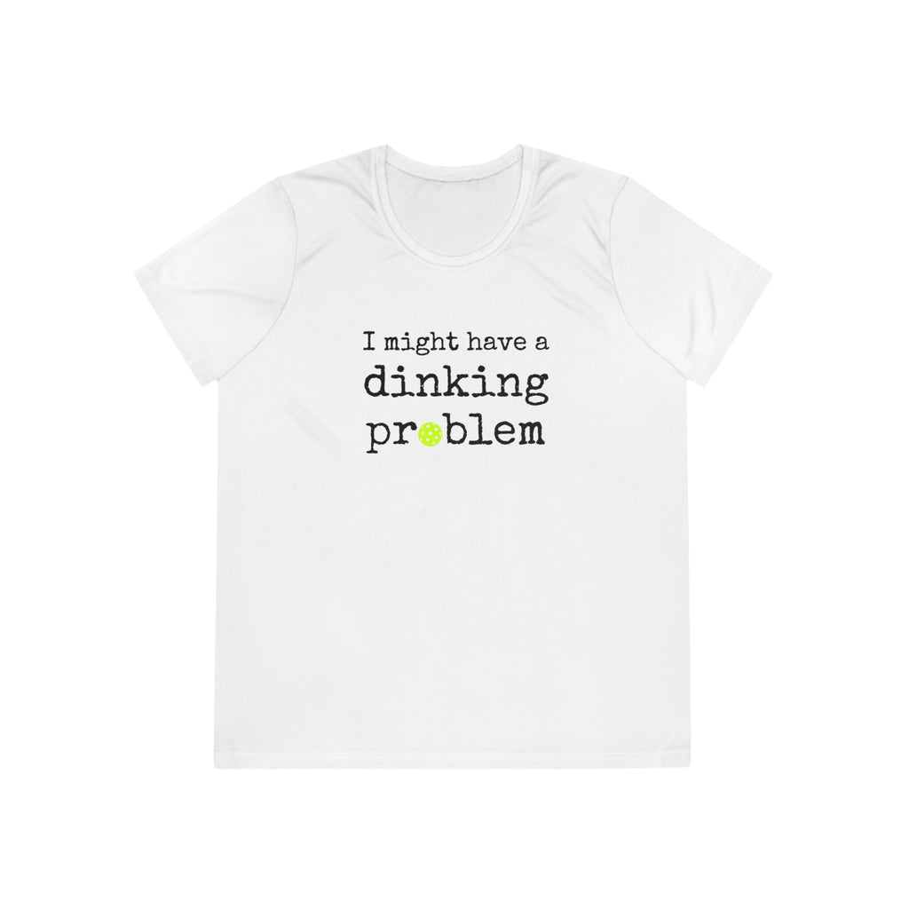 A New Pickleball Dryfit.  Ladies, short sleeve, crew neck, moisture-wicking fabric, graphic tee. I Might Have a Dinking Problem.