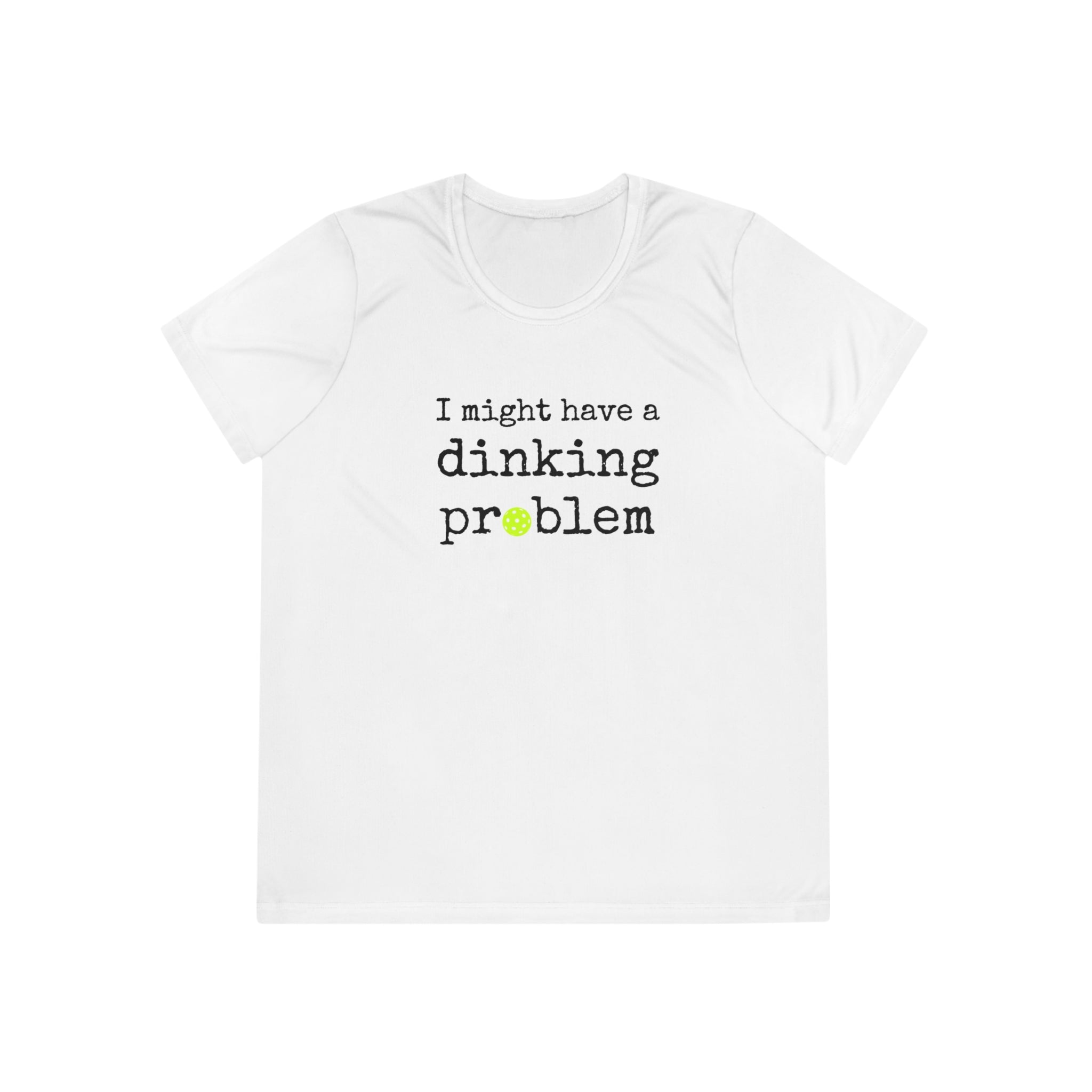 A New Pickleball Dryfit.  Ladies, short sleeve, crew neck, moisture-wicking fabric, graphic tee. I Might Have a Dinking Problem.