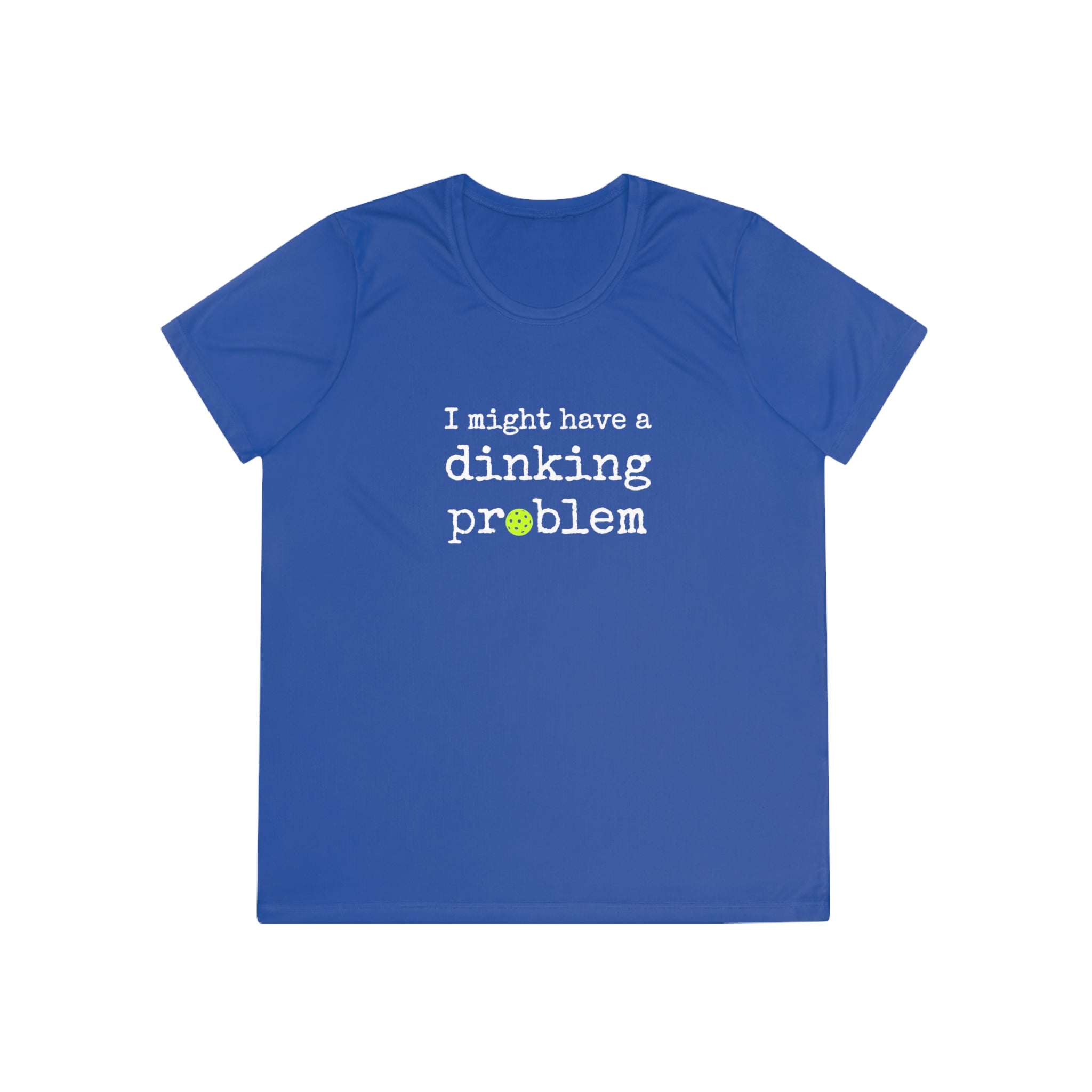 A New Pickleball Dryfit.  Ladies, short sleeve, crew neck, moisture-wicking fabric, graphic tee. I Might Have a Dinking Problem.