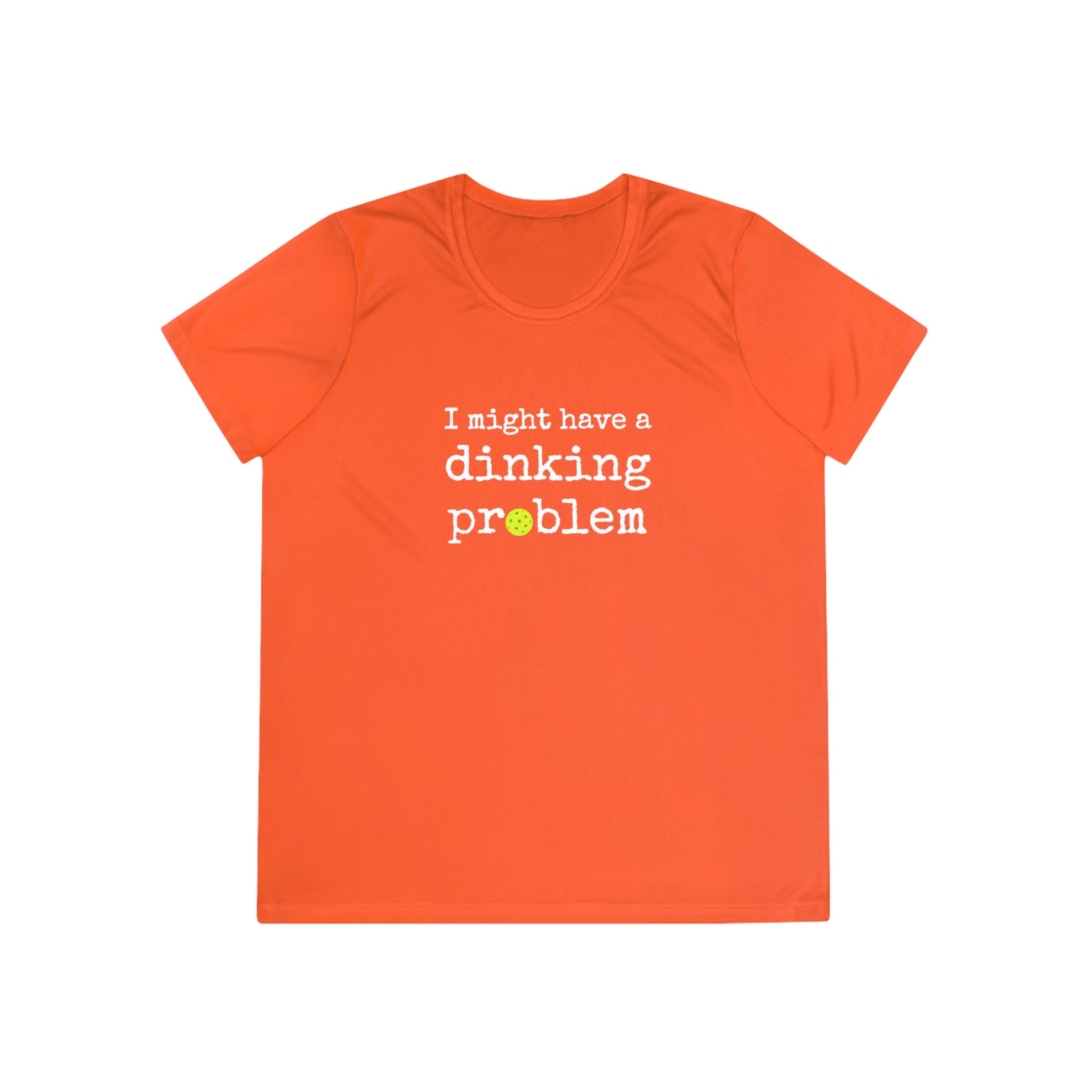 A New Pickleball Dryfit.  Ladies, short sleeve, crew neck, moisture-wicking fabric, graphic tee. I Might Have a Dinking Problem.  Available in 9 Colors.