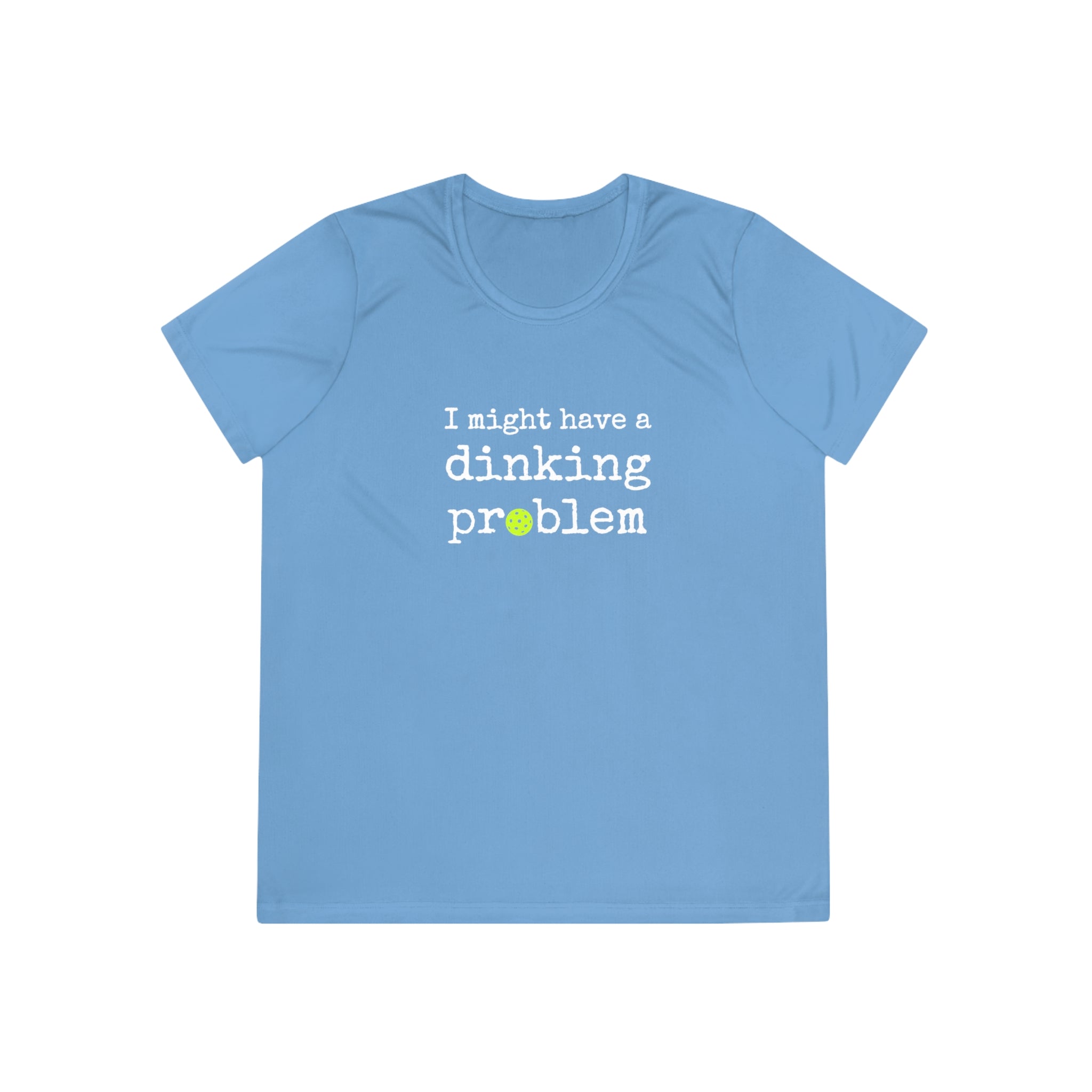 A New Pickleball Dryfit.  Ladies, short sleeve, crew neck, moisture-wicking fabric, graphic tee. I Might Have a Dinking Problem.